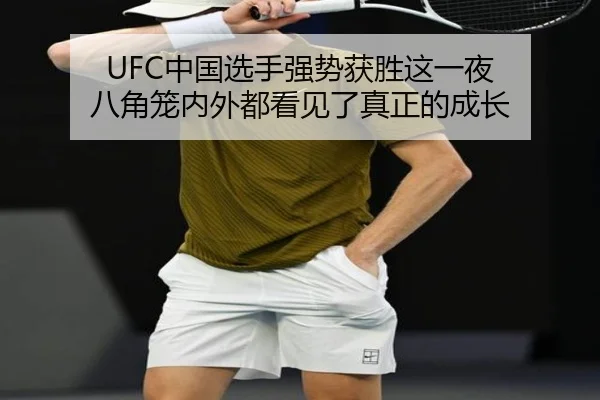 UFC中国选手强势获胜这一夜 八角笼内外都看见了真正的成长